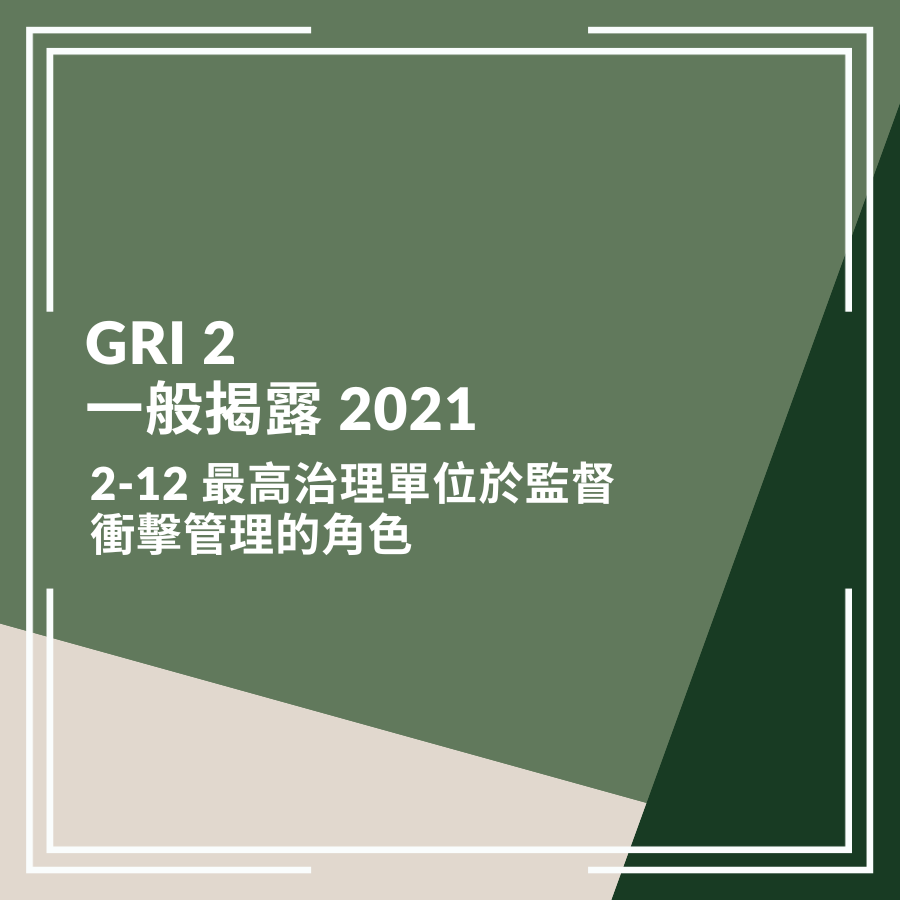 GRI 2：一般揭露 2021－ 2-12 最高治理單位於監督衝擊管理的角色